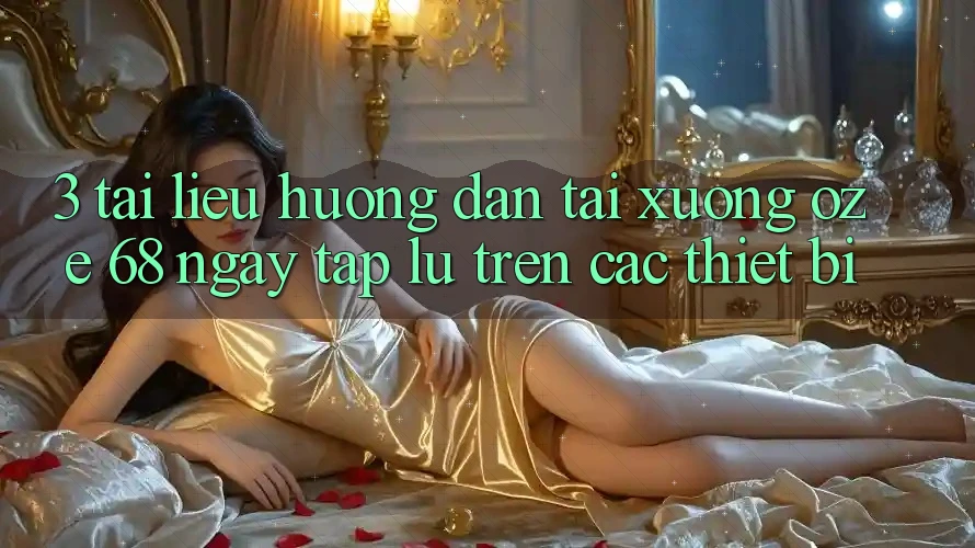 3. Tài liệu hướng dẫn Tải Xuống Oze 68 Ngay tắp lự Trên Các Thiết Bị 3. Tài liệu hướng dẫn Tải Xuống Oze 68 Ngay tắp lự Trên Các Thiết Bị