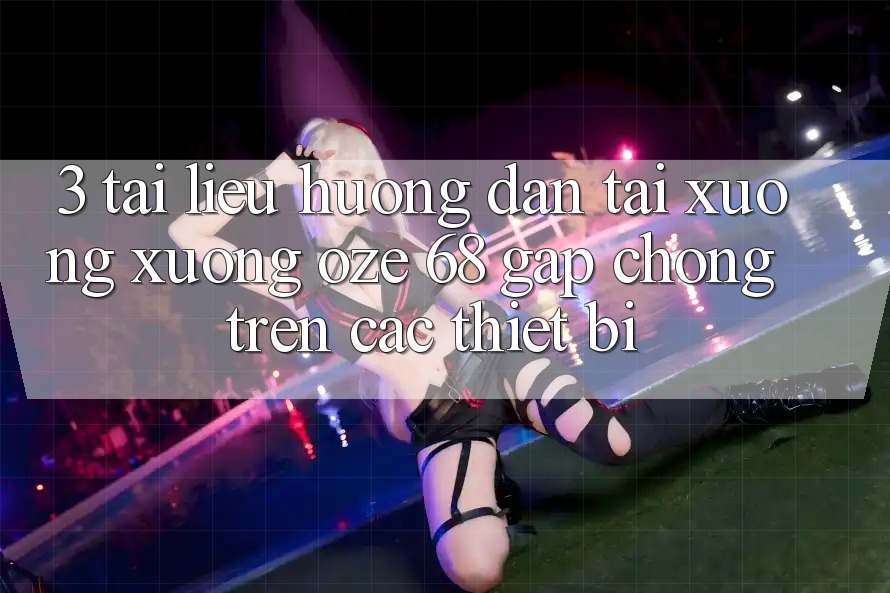 3. Tài liệu hướng dẫn Tải xuống Xuống Oze 68 Gấp Chóng Trên Các Thiết Bị