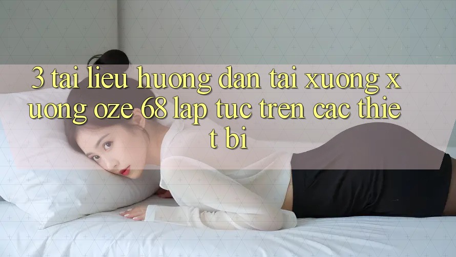 3. Tài liệu hướng dẫn Tải xuống Xuống Oze 68 Lập tức Trên Các Thiết Bị