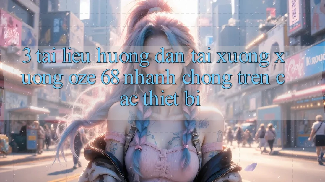 3. Tài liệu hướng dẫn Tải xuống Xuống Oze 68 Nhanh Chóng Trên Các Thiết Bị 3. Tài liệu hướng dẫn Tải xuống Xuống Oze 68 Nhanh Chóng Trên Các Thiết Bị
