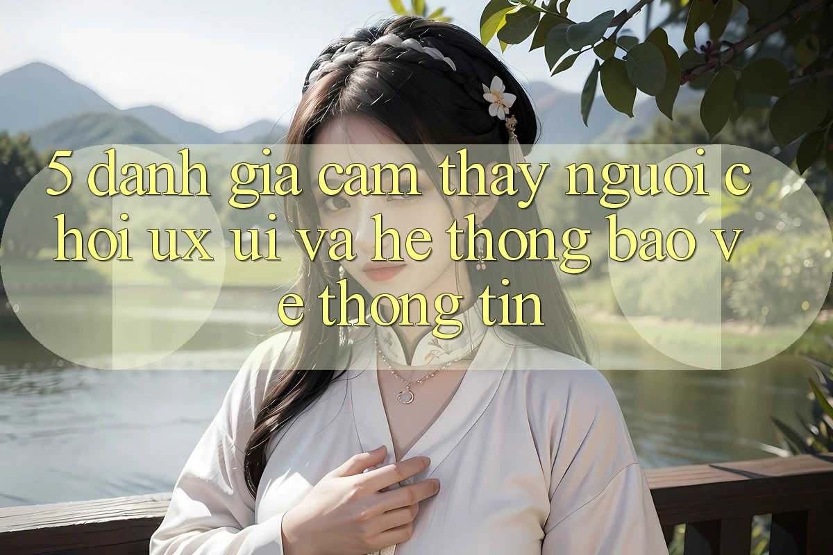 5. Đánh Giá Cảm thấy Người chơi (UX/UI) Và Hệ Thống Bảo vệ thông tin