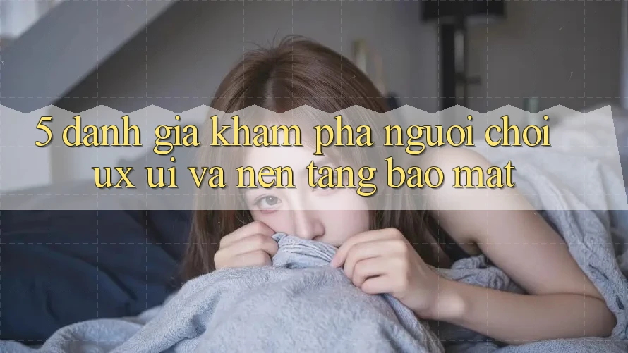 5. Đánh Giá Khám phá Người chơi (UX/UI) Và Nền tảng Bảo Mật