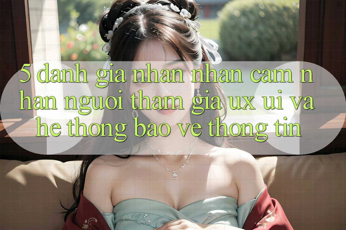 5. Đánh Giá Nhận nhận cảm nhận Người tham gia (UX/UI) Và Hệ Thống Bảo vệ thông tin 5. Đánh Giá Nhận nhận cảm nhận Người tham gia (UX/UI) Và Hệ Thống Bảo vệ thông tin