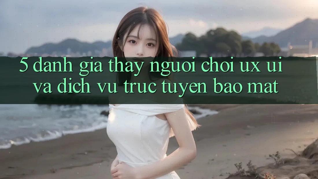 5. Đánh Giá Thấy Người chơi (UX/UI) Và Dịch vụ trực tuyến Bảo Mật 5. Đánh Giá Thấy Người chơi (UX/UI) Và Dịch vụ trực tuyến Bảo Mật