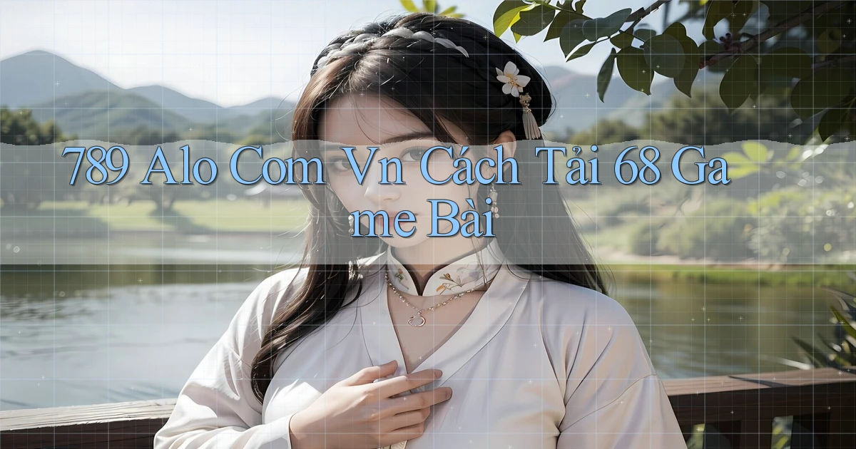 789 alo com vn cách tải 68 game bài