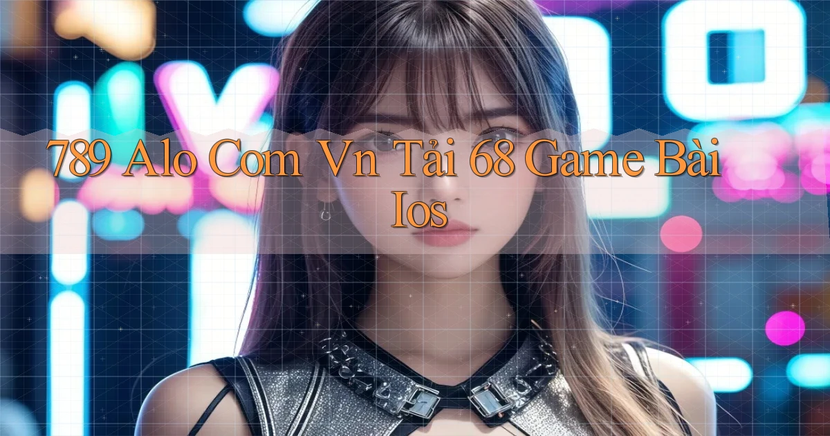 789 alo com vn tải 68 game bài ios