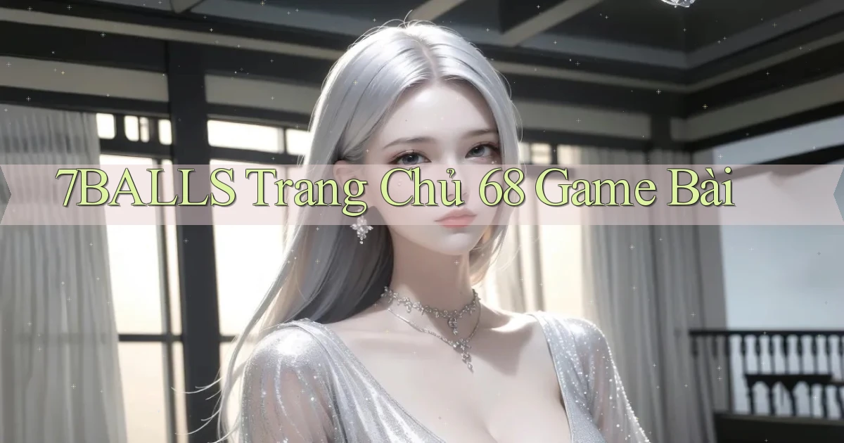 7balls trang chủ 68 game bài