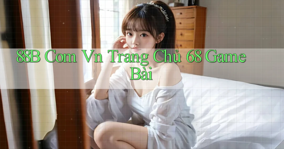88b com vn trang chủ 68 game bài