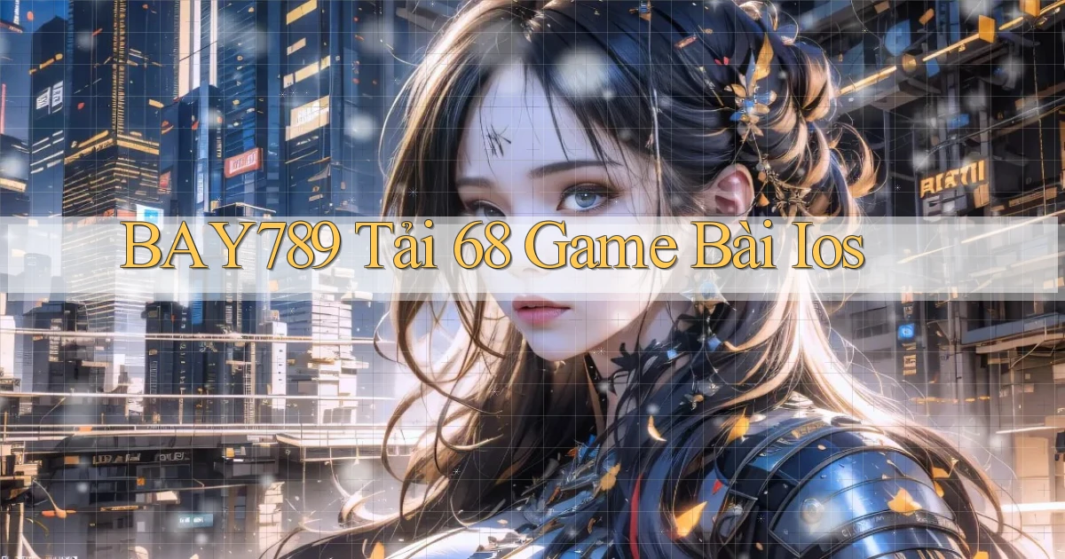 bay789 tải 68 game bài ios