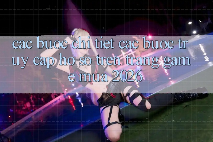 Các bước Chi Tiết Các Bước Truy cập hồ sơ Trên Trang Game Mùa 2026
