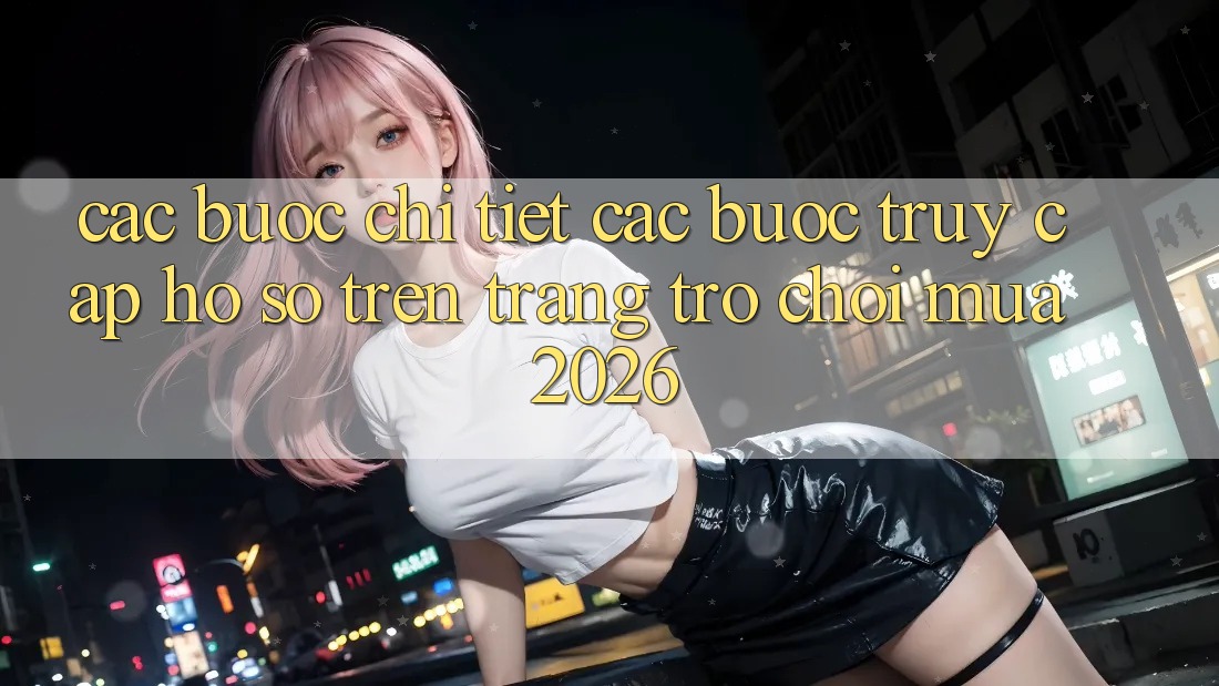 Các bước Chi Tiết Các Bước Truy cập hồ sơ Trên Trang Trò chơi Mùa 2026 Các bước Chi Tiết Các Bước Truy cập hồ sơ Trên Trang Trò chơi Mùa 2026