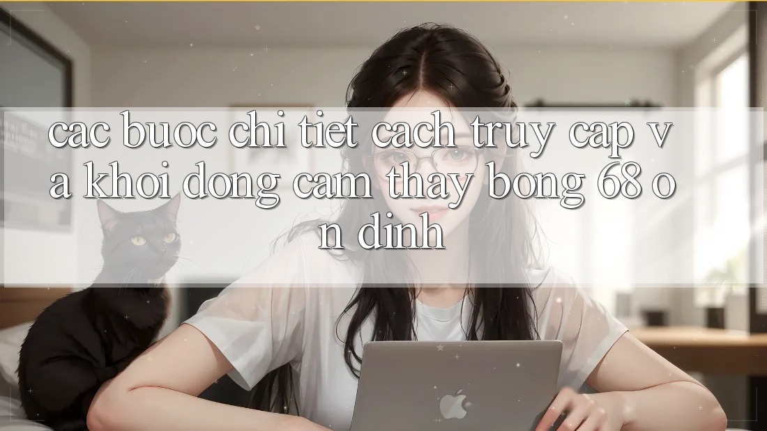 Các bước Chi Tiết Cách Truy Cập Và Khởi động Cảm thấy bong 68 Ổn định