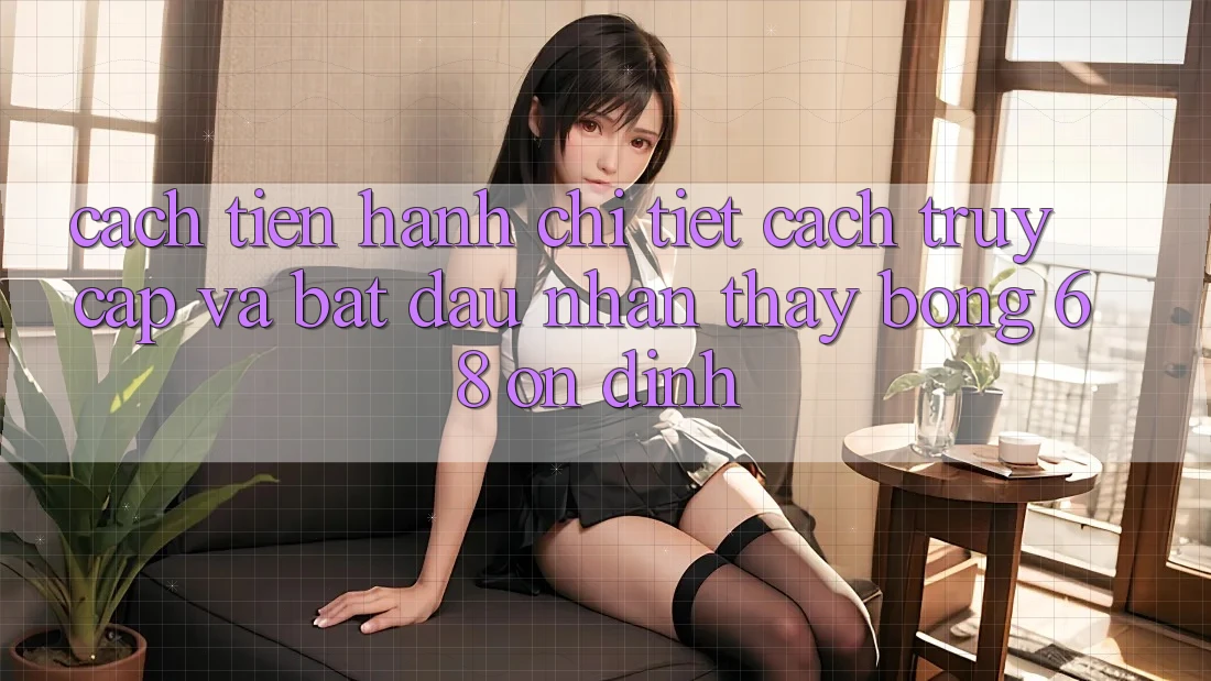 Cách tiến hành Chi Tiết Cách Truy Cập Và Bắt đầu Nhận thấy bong 68 Ổn định
