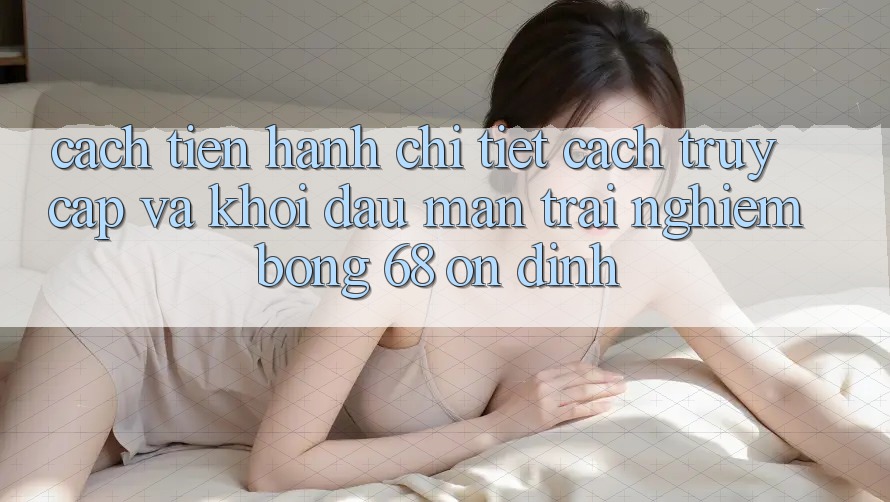 Cách tiến hành Chi Tiết Cách Truy Cập Và Khởi đầu màn Trải Nghiệm bong 68 Ổn định Cách tiến hành Chi Tiết Cách Truy Cập Và Khởi đầu màn Trải Nghiệm bong 68 Ổn định