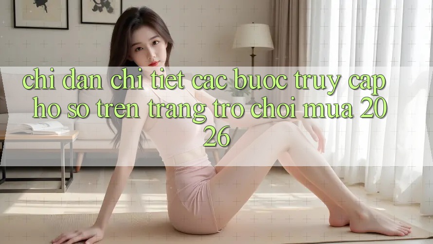 Chỉ dẫn Chi Tiết Các Bước Truy cập hồ sơ Trên Trang Trò chơi Mùa 2026 Chỉ dẫn Chi Tiết Các Bước Truy cập hồ sơ Trên Trang Trò chơi Mùa 2026