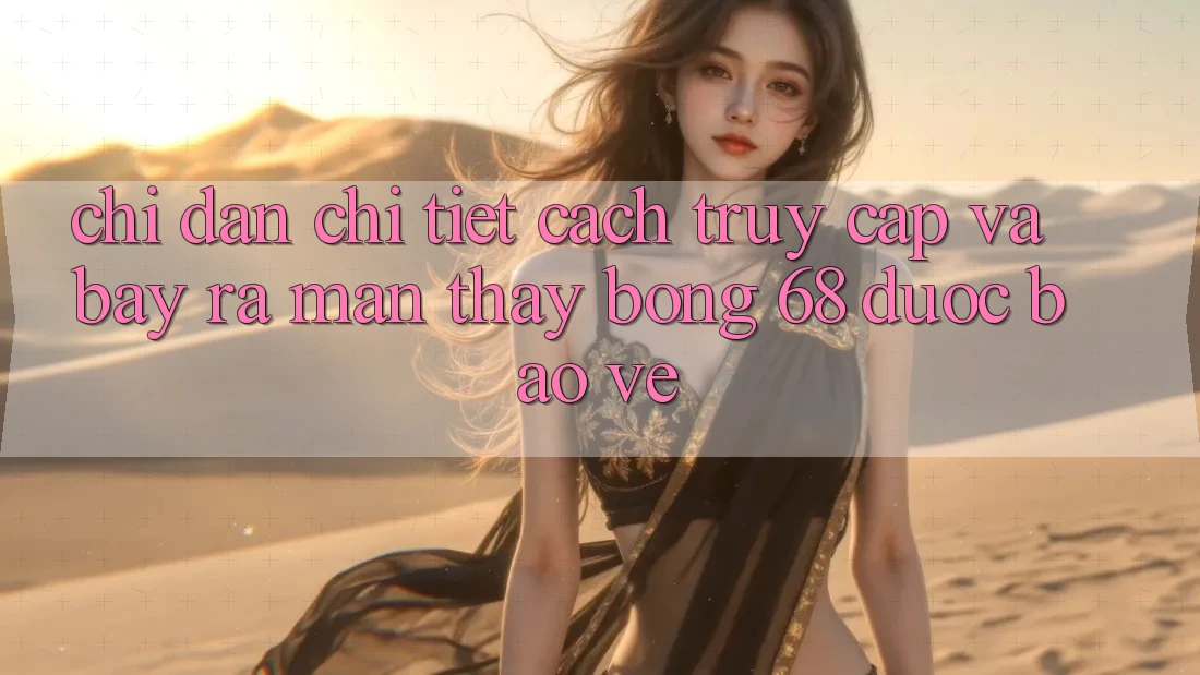 Chỉ dẫn Chi Tiết Cách Truy Cập Và Bày ra màn Thấy bong 68 Được bảo vệ