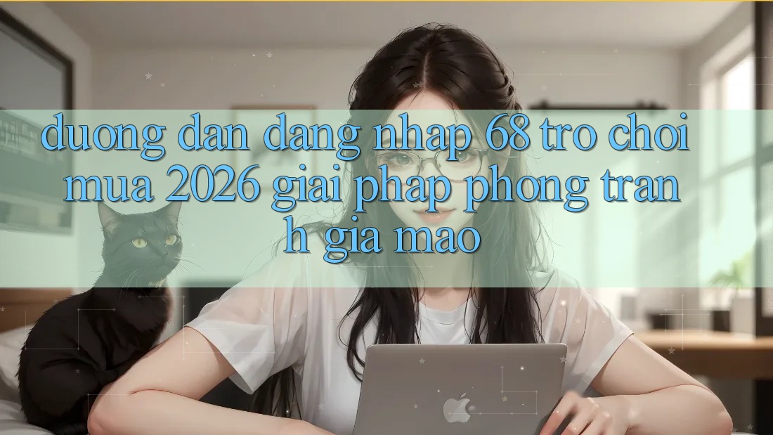 Đường dẫn Đăng nhập 68 Trò chơi Mùa 2026: Giải Pháp Phòng Tránh Giả Mạo Đường dẫn Đăng nhập 68 Trò chơi Mùa 2026: Giải Pháp Phòng Tránh Giả Mạo