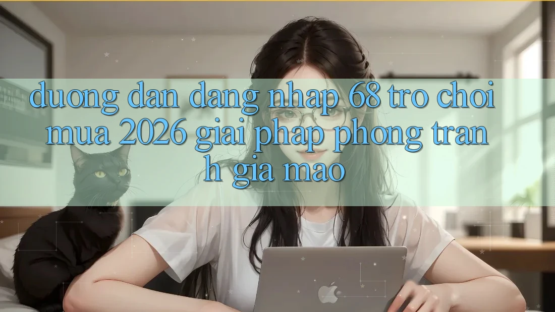 Đường dẫn Đăng nhập 68 Trò chơi Mùa 2026: Giải Pháp Phòng Tránh Giả Mạo Đường dẫn Đăng nhập 68 Trò chơi Mùa 2026: Giải Pháp Phòng Tránh Giả Mạo