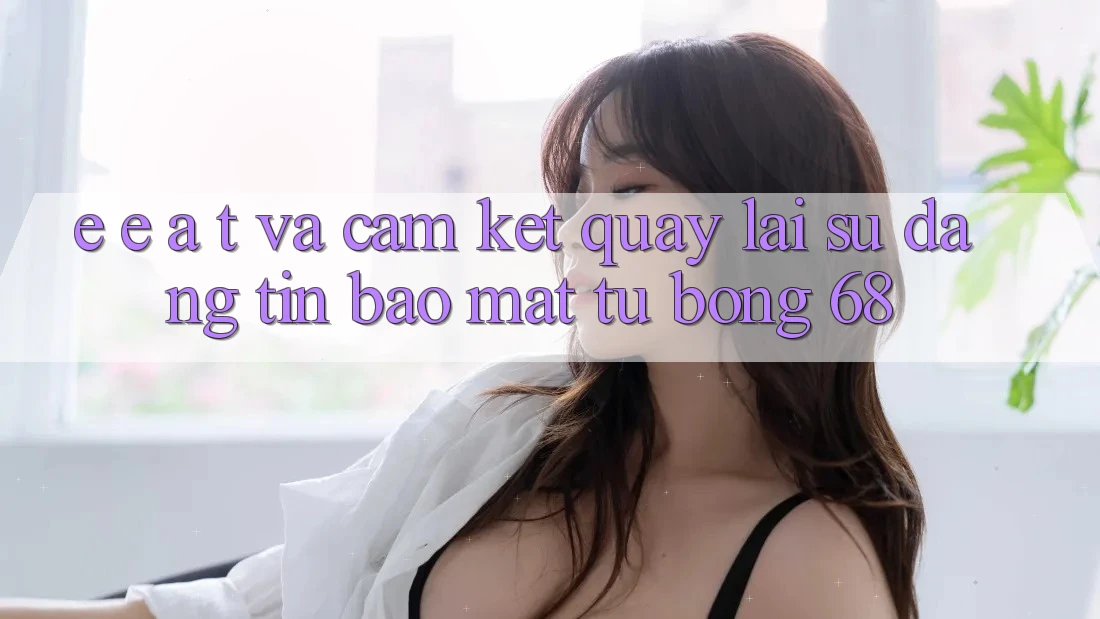 E-E-A-T và Cam Kết Quay lại Sự Đáng tin, Bảo Mật Từ bong 68 E-E-A-T và Cam Kết Quay lại Sự Đáng tin, Bảo Mật Từ bong 68