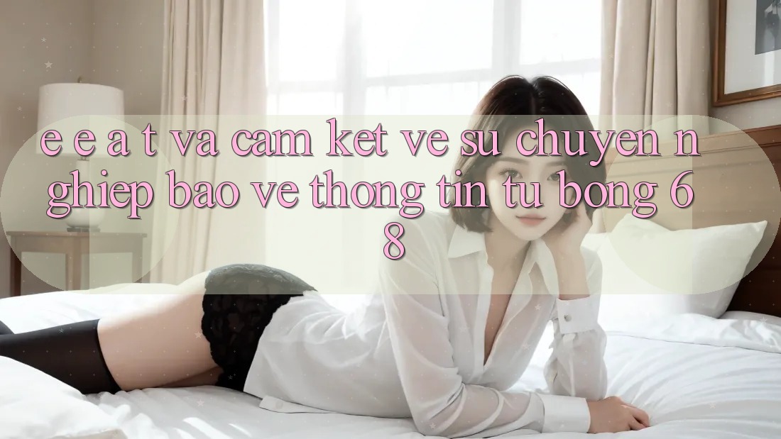 E-E-A-T và Cam Kết Về Sự Chuyên nghiệp, Bảo vệ thông tin Từ bong 68