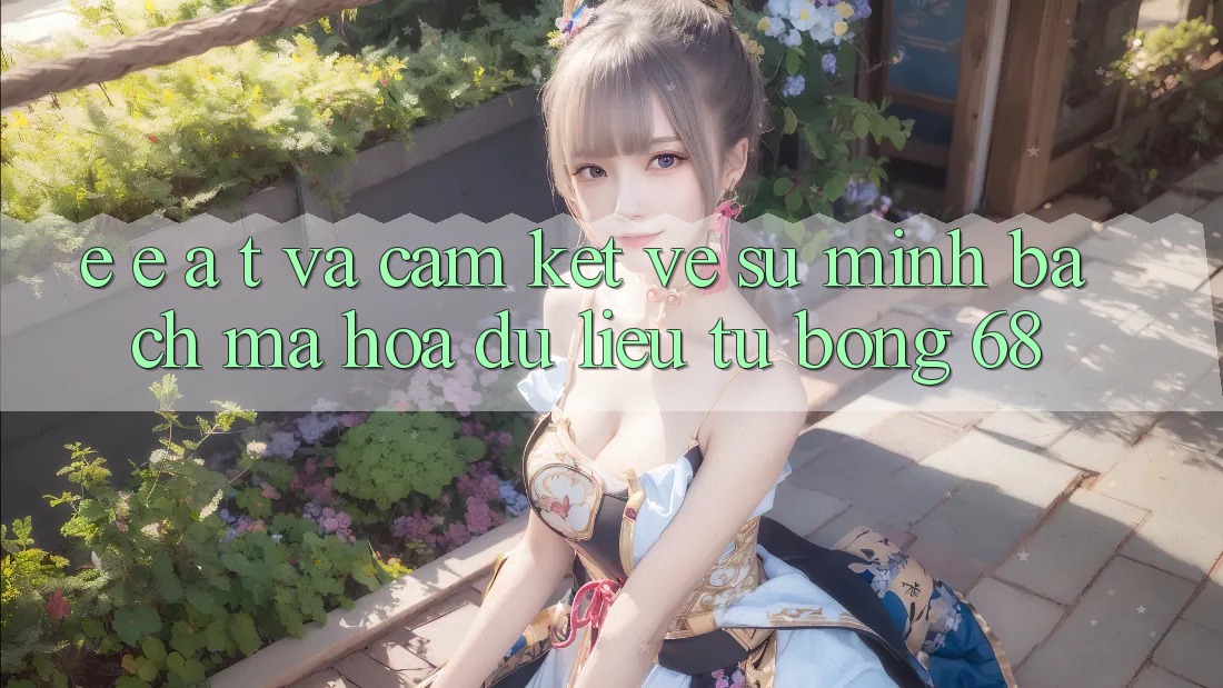 E-E-A-T và Cam Kết Về Sự Minh bạch, Mã hóa dữ liệu Từ bong 68 E-E-A-T và Cam Kết Về Sự Minh bạch, Mã hóa dữ liệu Từ bong 68