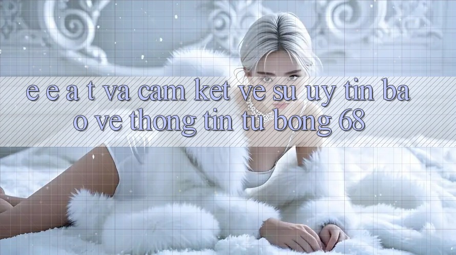 E-E-A-T và Cam Kết Về Sự Uy Tín, Bảo vệ thông tin Từ bong 68 E-E-A-T và Cam Kết Về Sự Uy Tín, Bảo vệ thông tin Từ bong 68