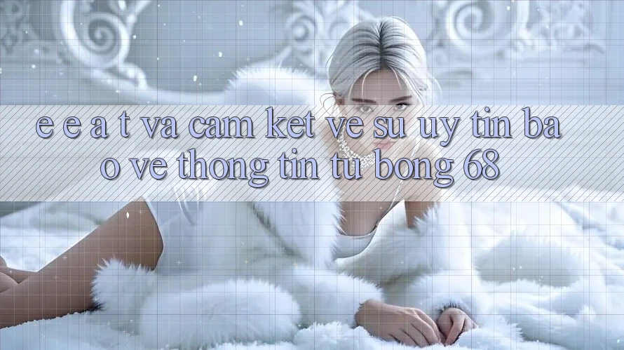 E-E-A-T và Cam Kết Về Sự Uy Tín, Bảo vệ thông tin Từ bong 68 E-E-A-T và Cam Kết Về Sự Uy Tín, Bảo vệ thông tin Từ bong 68