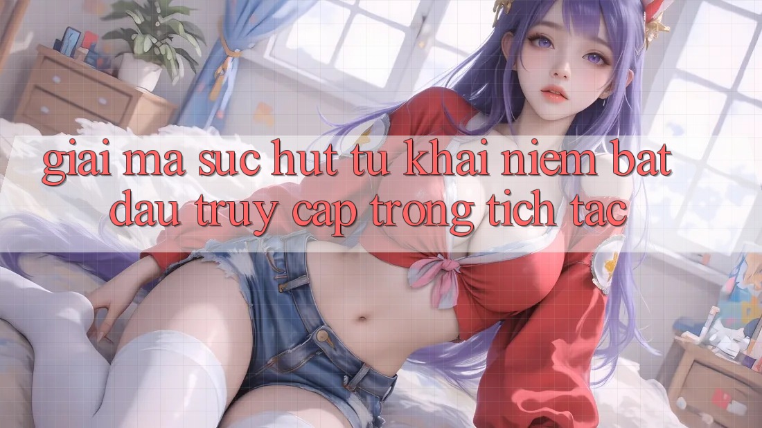 Giải Mã Sức Hút Từ Khái Niệm “Bắt đầu Truy Cập Trong tích tắc”