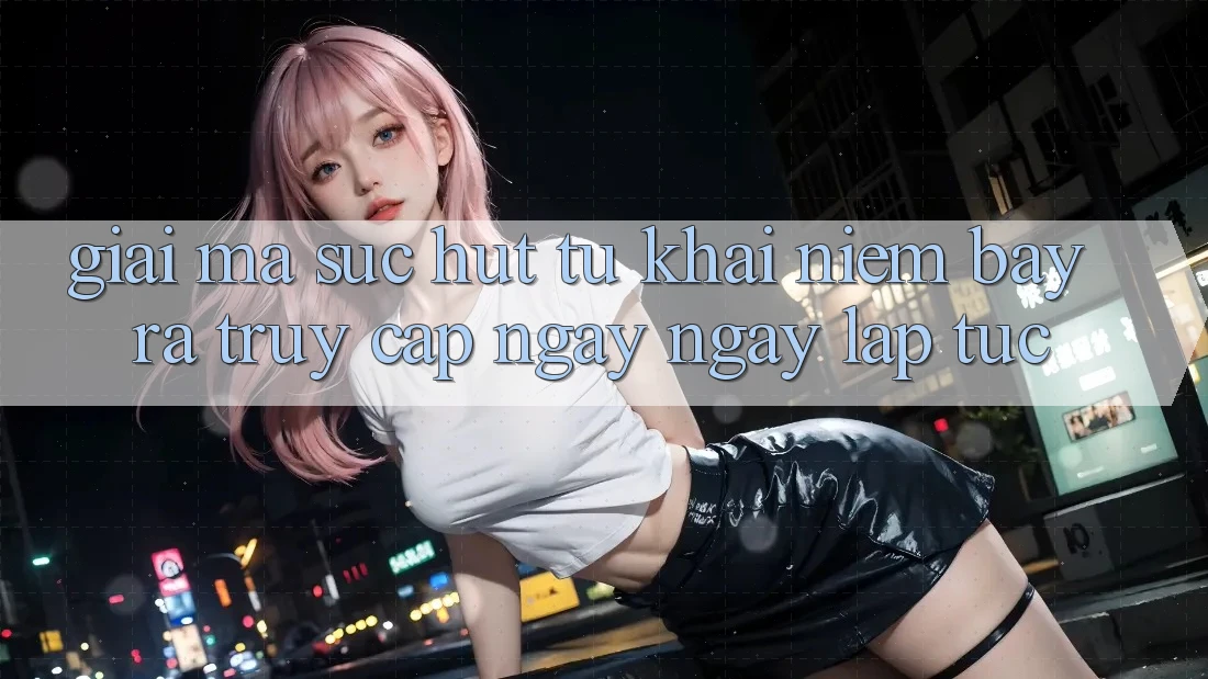 Giải Mã Sức Hút Từ Khái Niệm “Bày ra Truy Cập Ngay Ngay lập tức” Giải Mã Sức Hút Từ Khái Niệm “Bày ra Truy Cập Ngay Ngay lập tức”