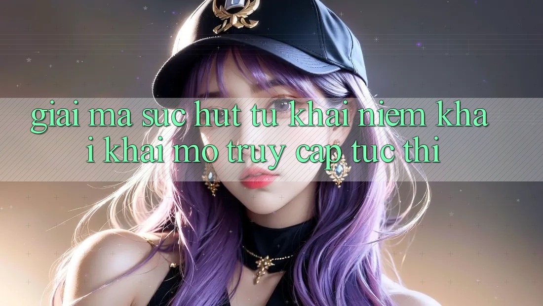 Giải Mã Sức Hút Từ Khái Niệm “Khai khai mở Truy Cập Tức thì” Giải Mã Sức Hút Từ Khái Niệm “Khai khai mở Truy Cập Tức thì”