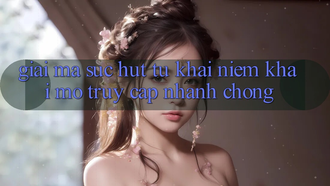Giải Mã Sức Hút Từ Khái Niệm “Khai mở Truy Cập Nhanh chóng” Giải Mã Sức Hút Từ Khái Niệm “Khai mở Truy Cập Nhanh chóng”
