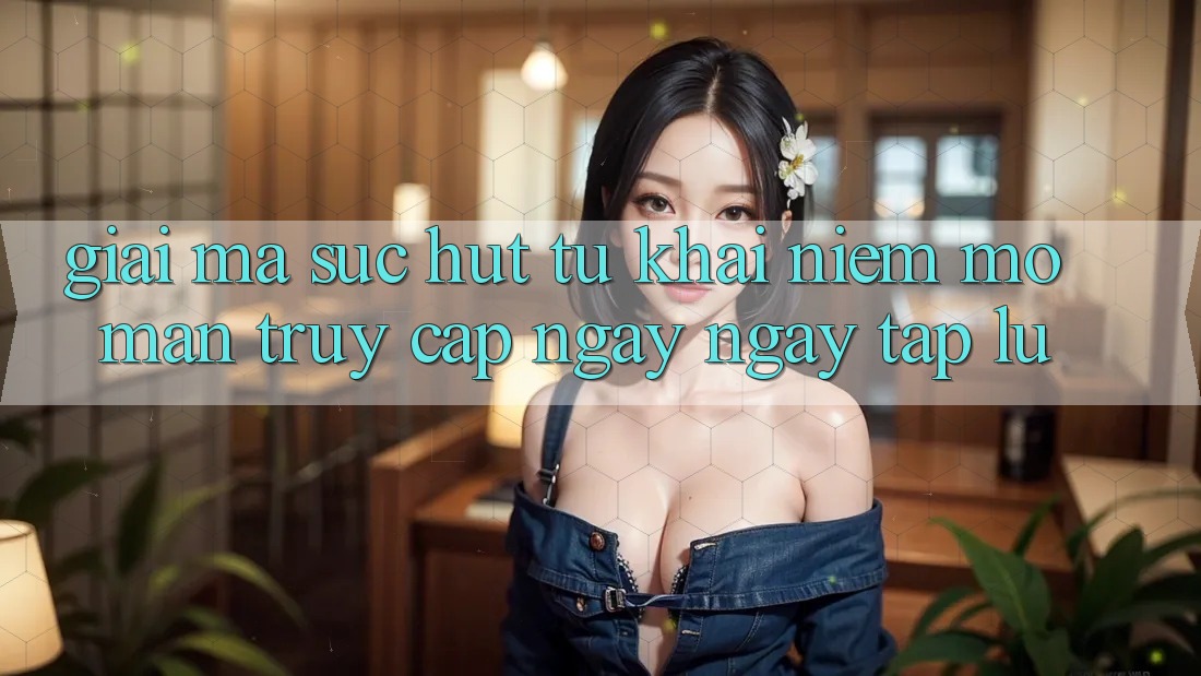 Giải Mã Sức Hút Từ Khái Niệm “Mở màn Truy Cập Ngay Ngay tắp lự”