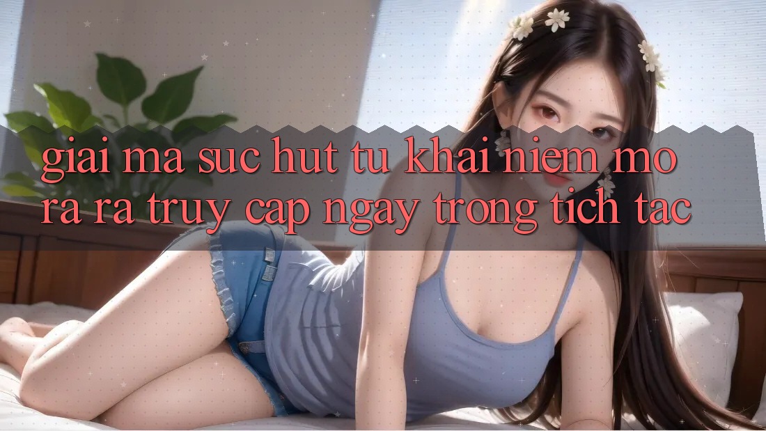 Giải Mã Sức Hút Từ Khái Niệm “Mở ra ra Truy Cập Ngay Trong tích tắc” Giải Mã Sức Hút Từ Khái Niệm “Mở ra ra Truy Cập Ngay Trong tích tắc”