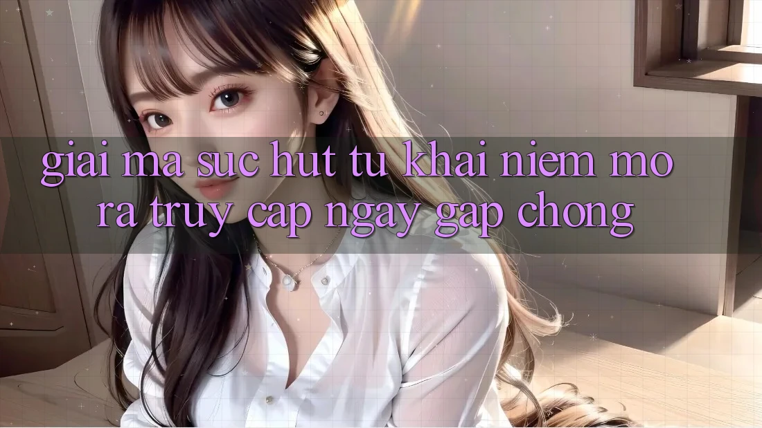 Giải Mã Sức Hút Từ Khái Niệm “Mở ra Truy Cập Ngay Gấp chóng”