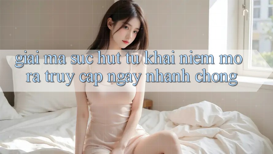 Giải Mã Sức Hút Từ Khái Niệm “Mở ra Truy Cập Ngay Nhanh chóng”