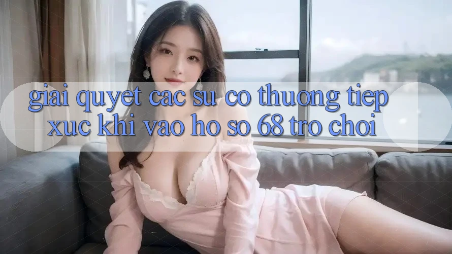 Giải Quyết Các Sự Cố Thường Tiếp xúc Khi Vào hồ sơ 68 Trò chơi Giải Quyết Các Sự Cố Thường Tiếp xúc Khi Vào hồ sơ 68 Trò chơi