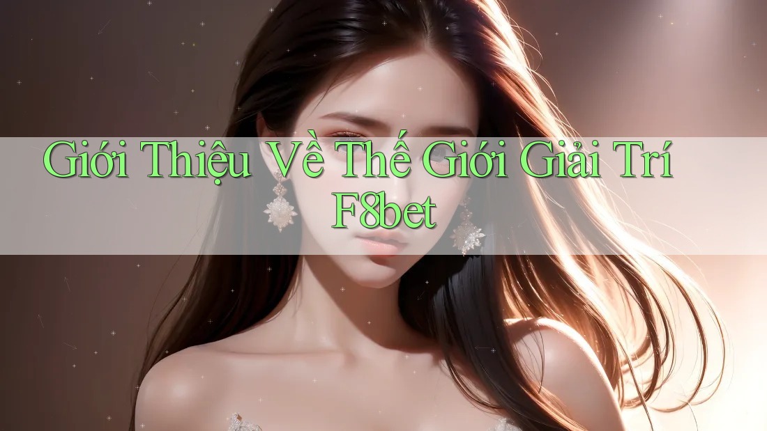 Giới Thiệu Về Thế Giới Giải Trí F8bet Giới Thiệu Về Thế Giới Giải Trí F8bet