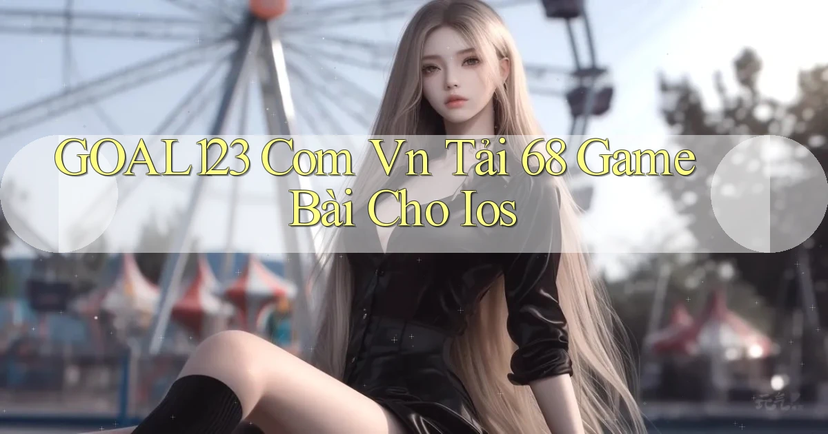goal123 com vn tải 68 game bài cho ios