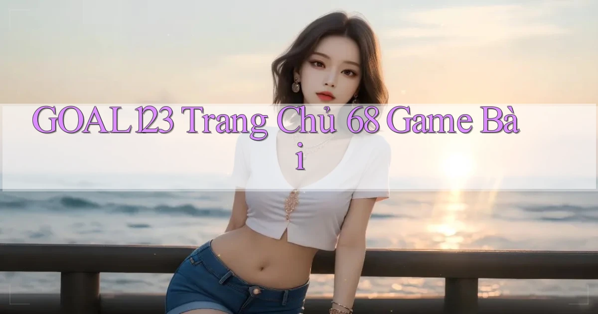 goal123 trang chủ 68 game bài