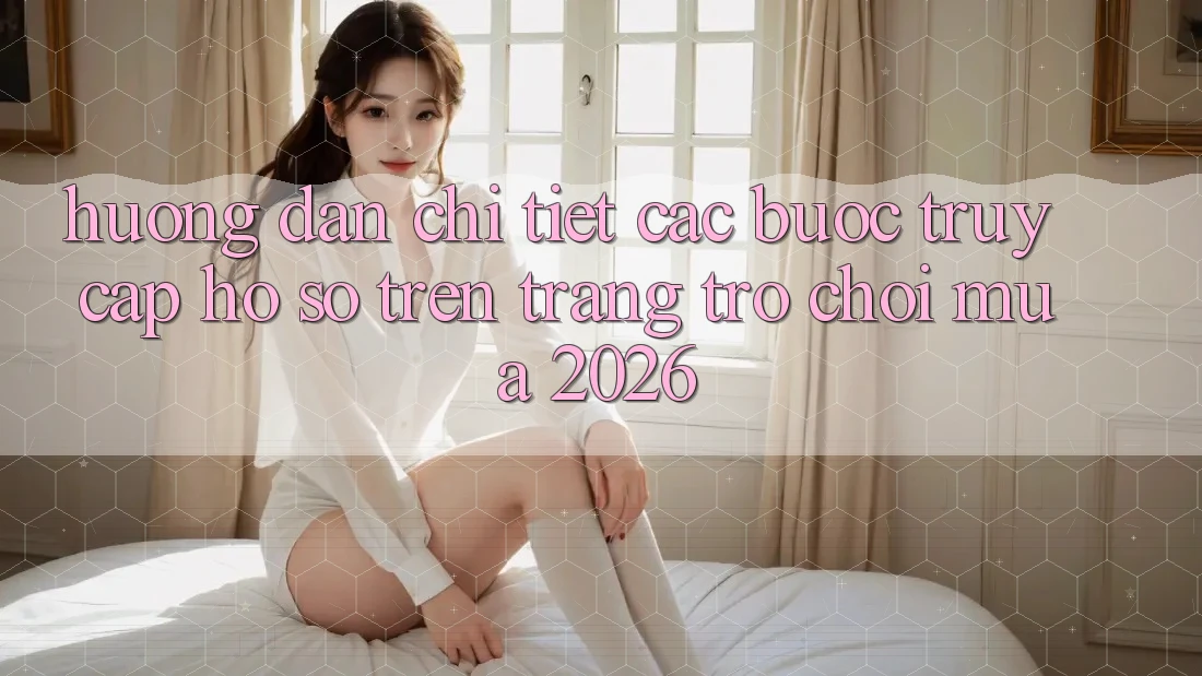 Hướng Dẫn Chi Tiết Các Bước Truy cập hồ sơ Trên Trang Trò chơi Mùa 2026