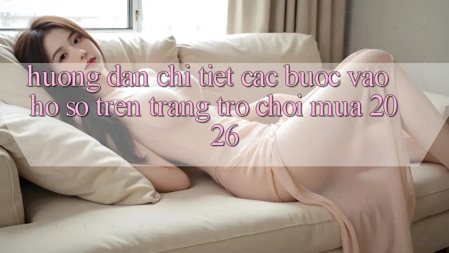 Hướng Dẫn Chi Tiết Các Bước Vào hồ sơ Trên Trang Trò chơi Mùa 2026