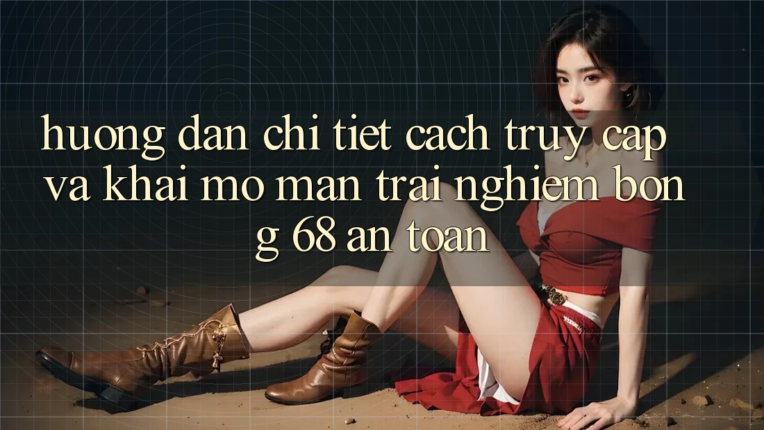 Hướng dẫn Chi Tiết Cách Truy Cập Và Khai mở màn Trải Nghiệm bong 68 An Toàn Hướng dẫn Chi Tiết Cách Truy Cập Và Khai mở màn Trải Nghiệm bong 68 An Toàn