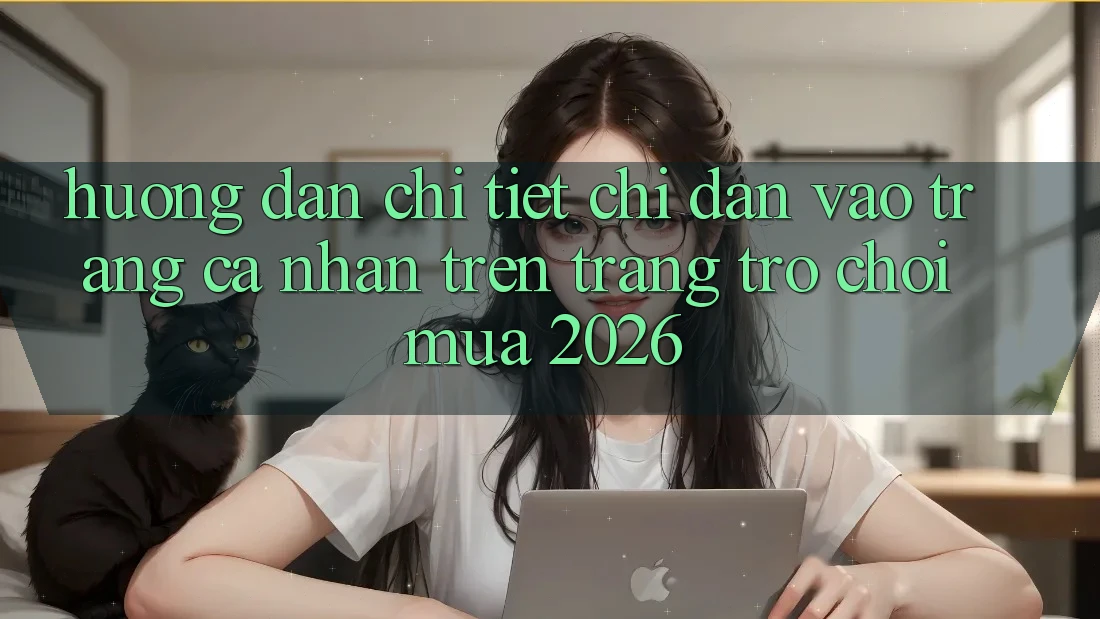 Hướng Dẫn Chi Tiết Chỉ dẫn Vào trang cá nhân Trên Trang Trò chơi Mùa 2026