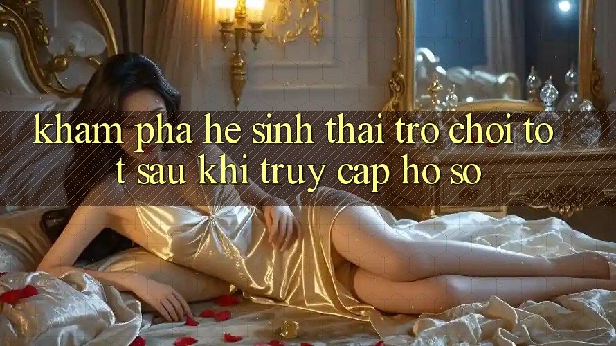 Khám Phá Hệ Sinh Thái Trò Chơi Tốt Sau Khi Truy cập hồ sơ Khám Phá Hệ Sinh Thái Trò Chơi Tốt Sau Khi Truy cập hồ sơ