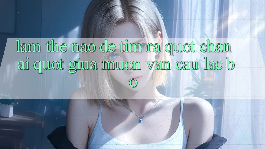 Làm Thế Nào Để Tìm Ra " Chân Ái" Giữa Muôn Vàn Câu Lạc Bộ?