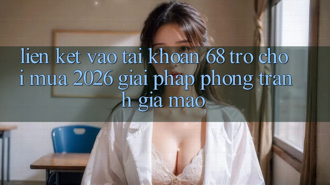 Liên kết Vào tài khoản 68 Trò chơi Mùa 2026: Giải Pháp Phòng Tránh Giả Mạo
