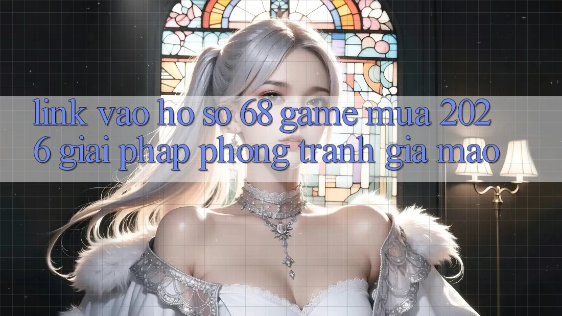 Link Vào hồ sơ 68 Game Mùa 2026: Giải Pháp Phòng Tránh Giả Mạo