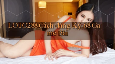 loto288 cách đăng ký 68 game bài