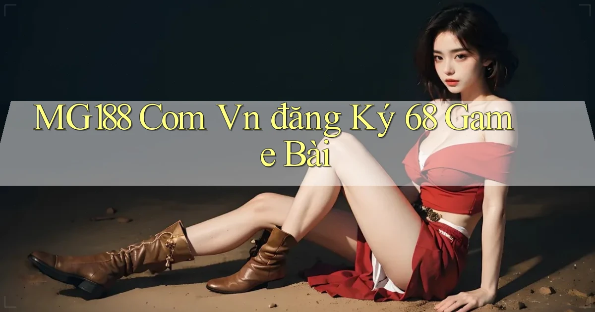 mg188 com vn đăng ký 68 game bài