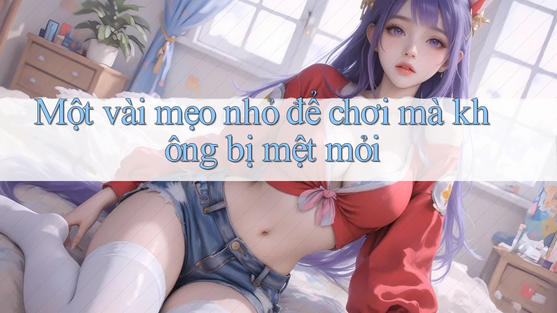 Một vài mẹo nhỏ để chơi mà không bị mệt mỏi Một vài mẹo nhỏ để chơi mà không bị mệt mỏi